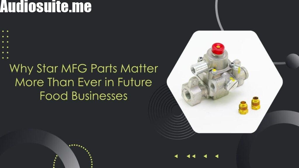 Why Star MFG Parts Matter More Than Ever in Future Food Businesses
