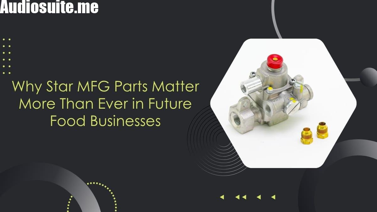 Why Star MFG Parts Matter More Than Ever in Future Food Businesses